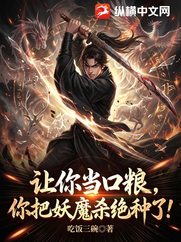 让你当口粮，你把妖魔杀绝种了？